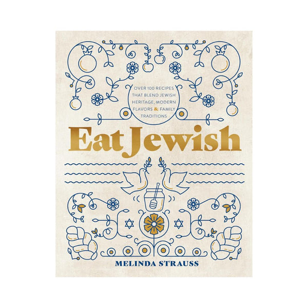 Eat Jewish: Over 100 Recipes That Blend Jewish Heritage, Modern Flavors, and Family Traditions